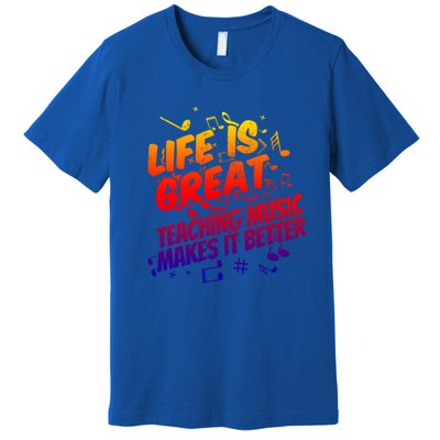 Life Is Great Teaching Music Makes It Better Gift Music Teacher Meaningful Gift Premium T-Shirt