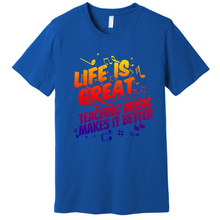 Life Is Great Teaching Music Makes It Better Gift Music Teacher Meaningful Gift Premium T-Shirt