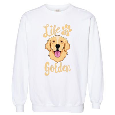 Life Is Golden Retriever  Dog Owner Gift Garment-Dyed Sweatshirt