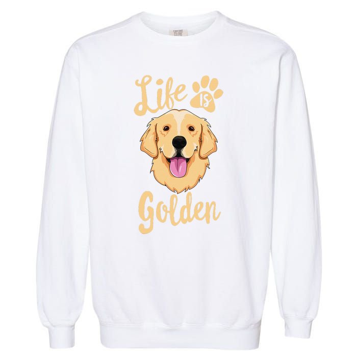 Life Is Golden Retriever  Dog Owner Gift Garment-Dyed Sweatshirt