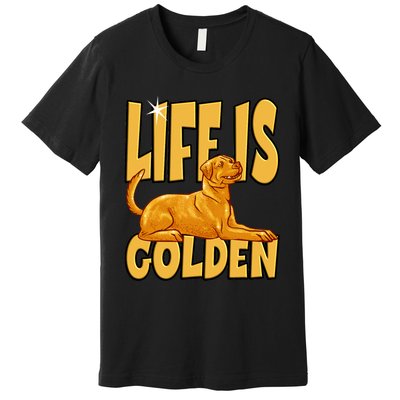 Life Is Golden For A Retriever Labrador Owner Premium T-Shirt