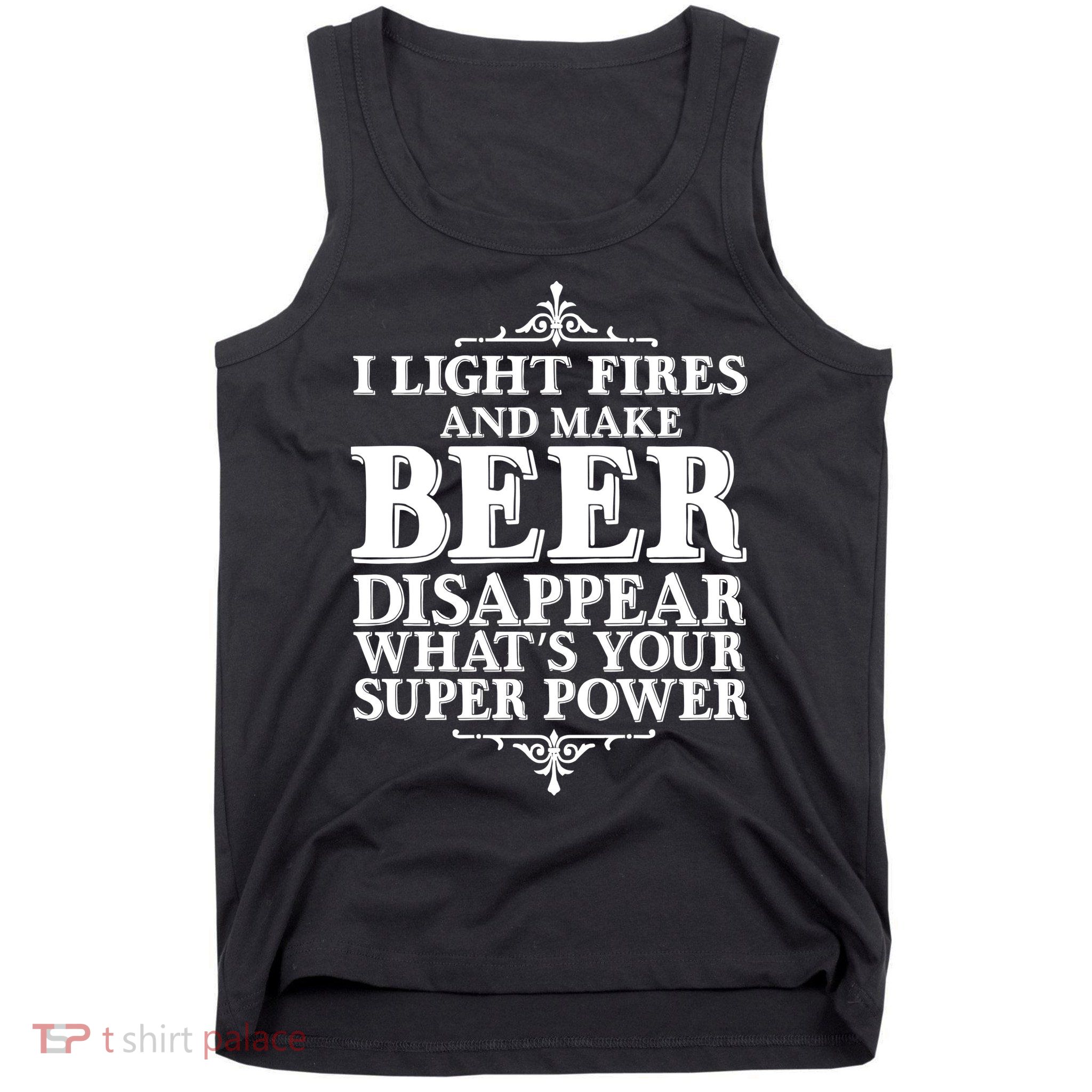 Light Fires And Make Beer Disappear  Tank Top