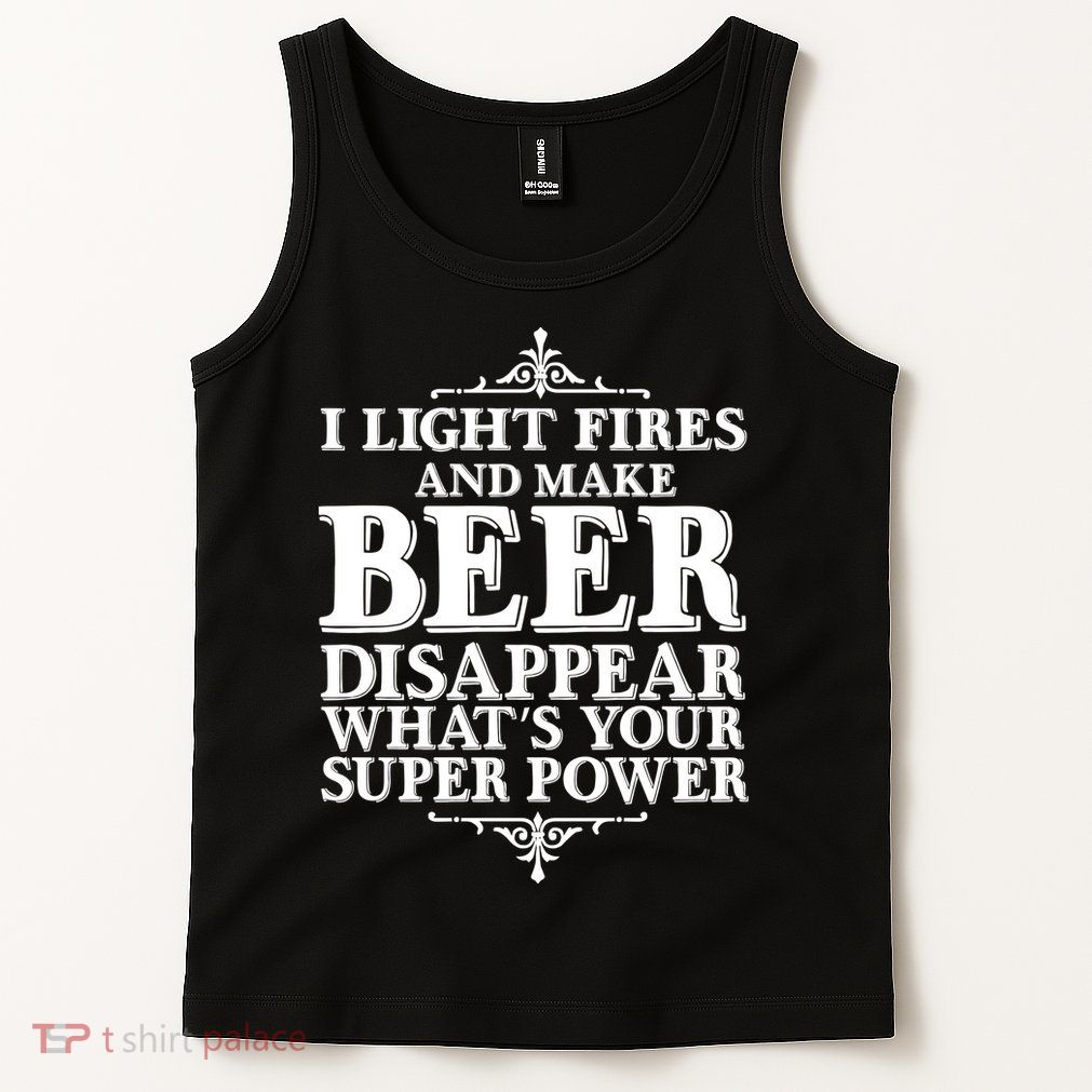 Light Fires And Make Beer Disappear  Tank Top