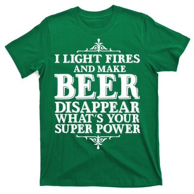 Light Fires And Make Beer Disappear  T-Shirt