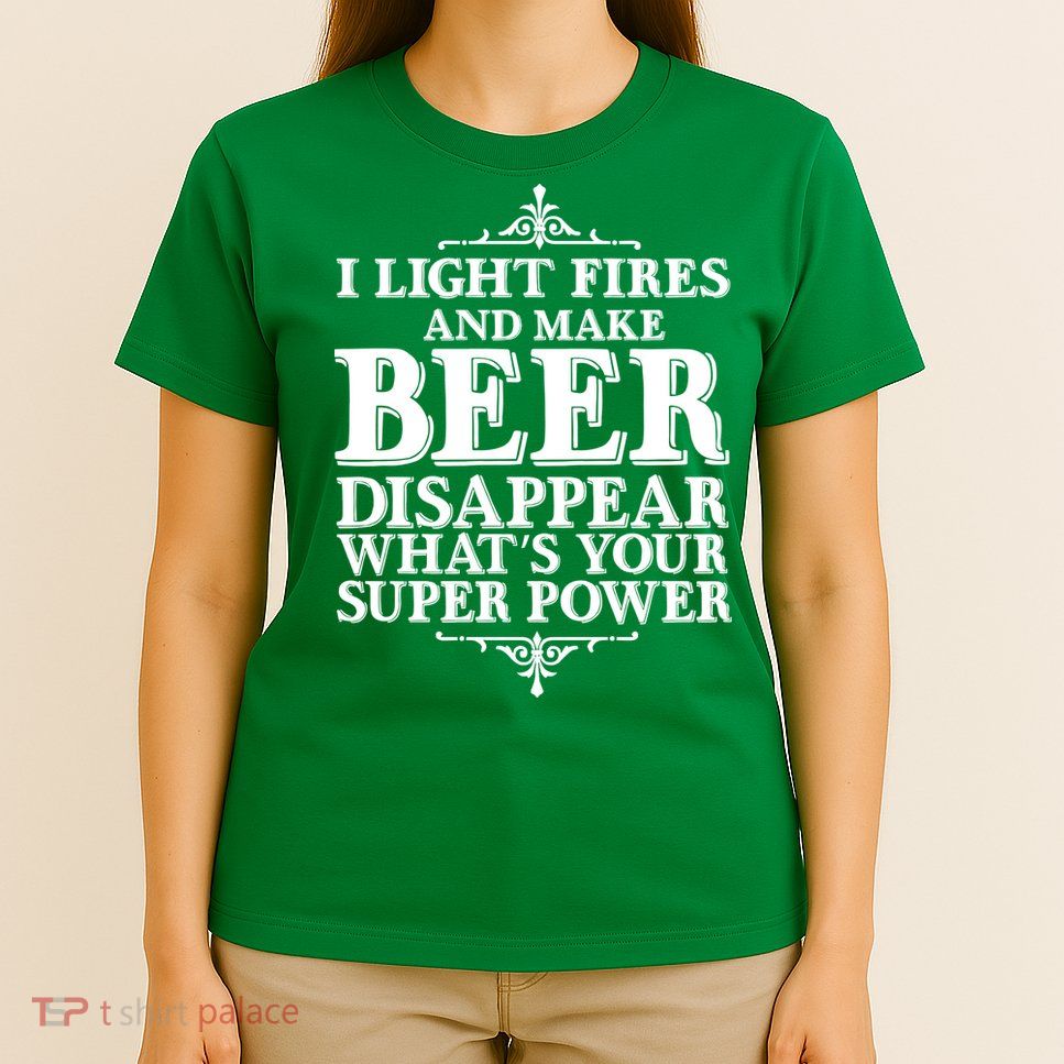Light Fires And Make Beer Disappear  T-Shirt