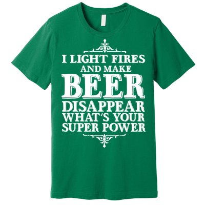 Light Fires And Make Beer Disappear  Premium T-Shirt