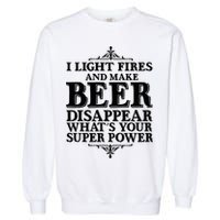 Light Fires And Make Beer Disappear  Garment-Dyed Sweatshirt