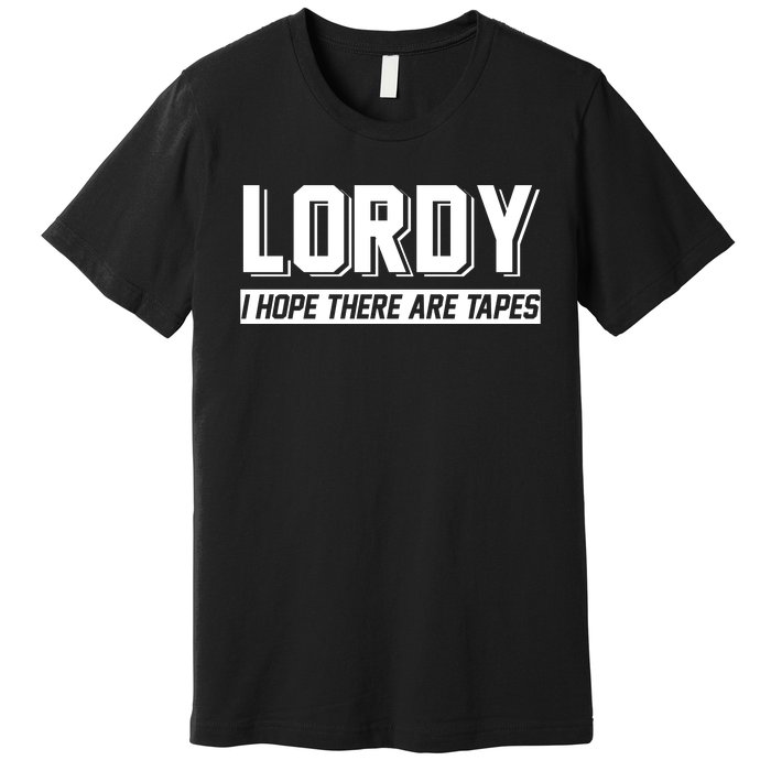 Lordy I Hope There Are Tapes Premium T-Shirt