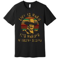 Life is hard it’s harder if you’re stupid Premium T-Shirt