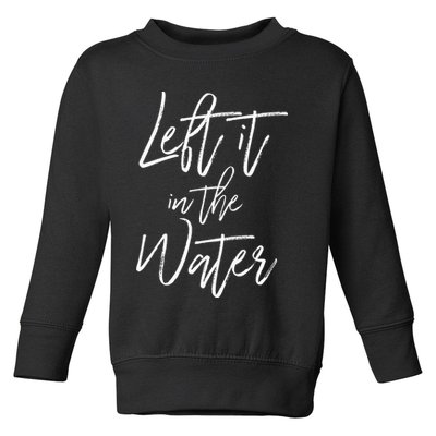 Left It In The Water Baptism Believers Baptizing Faith Toddler Sweatshirt