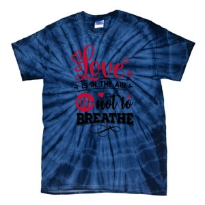 Love Is In The Air Try Not To Breathe Valentine Day Gift Tie-Dye T-Shirt