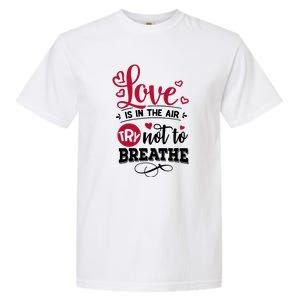 Love Is In The Air Try Not To Breathe Valentine Day Gift Garment-Dyed Heavyweight T-Shirt