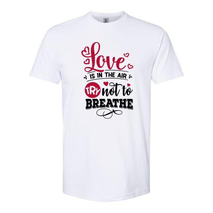 Love Is In The Air Try Not To Breathe Valentine Day Gift Softstyle CVC T-Shirt