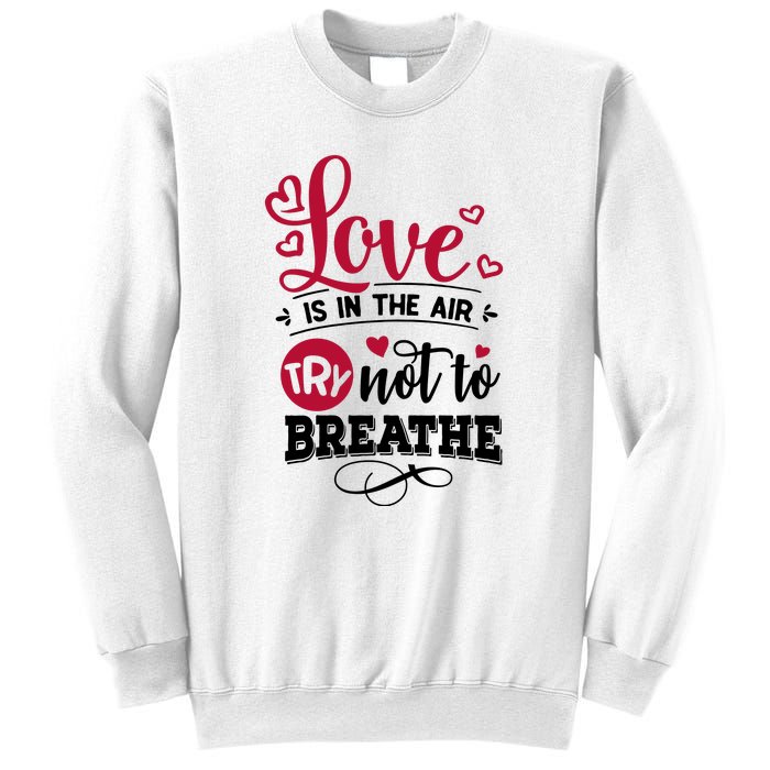 Love Is In The Air Try Not To Breathe Valentine Day Gift Sweatshirt