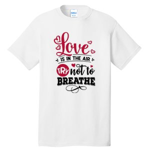 Love Is In The Air Try Not To Breathe Valentine Day Gift Tall T-Shirt