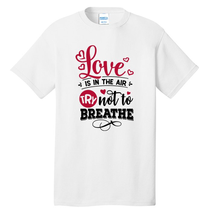 Love Is In The Air Try Not To Breathe Valentine Day Gift Tall T-Shirt