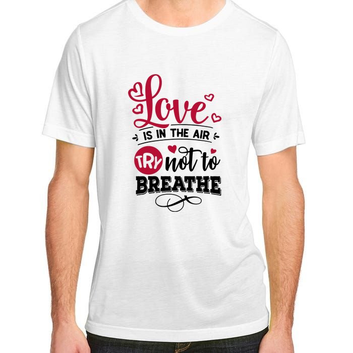 Love Is In The Air Try Not To Breathe Valentine Day Gift Adult ChromaSoft Performance T-Shirt