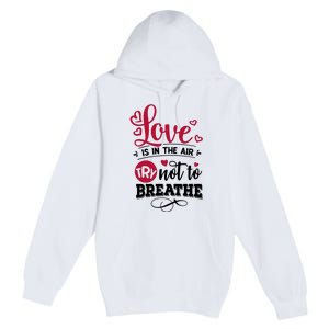 Love Is In The Air Try Not To Breathe Valentine Day Gift Premium Pullover Hoodie