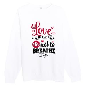 Love Is In The Air Try Not To Breathe Valentine Day Gift Premium Crewneck Sweatshirt