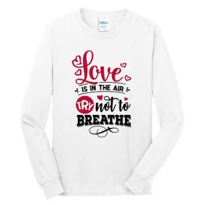 Love Is In The Air Try Not To Breathe Valentine Day Gift Tall Long Sleeve T-Shirt