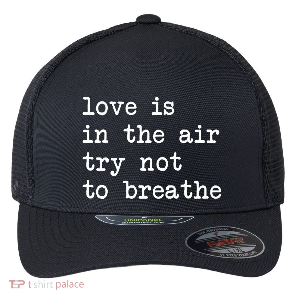 Love Is In The Air Try Not To Breathe Funny Valentines Day Flexfit Unipanel Trucker Cap