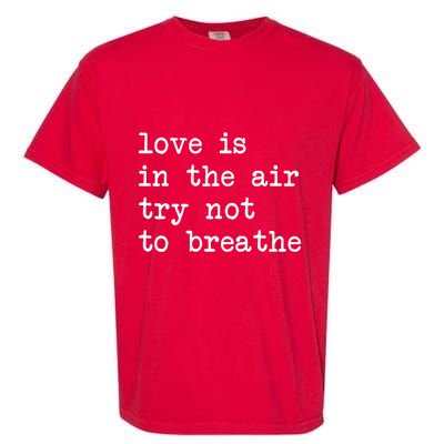 Love Is In The Air Try Not To Breathe Funny Valentines Day Garment-Dyed Heavyweight T-Shirt