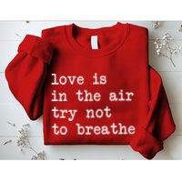 Love Is In The Air Try Not To Breathe Funny Valentines Day Sweatshirt