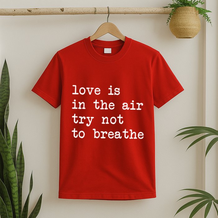 Love Is In The Air Try Not To Breathe Funny Valentines Day T-Shirt