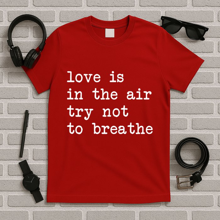Love Is In The Air Try Not To Breathe Funny Valentines Day T-Shirt