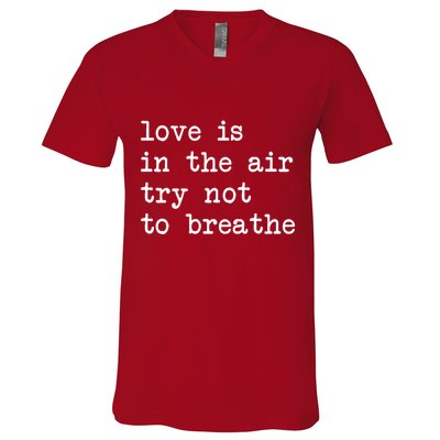 Love Is In The Air Try Not To Breathe Funny Valentines Day V-Neck T-Shirt