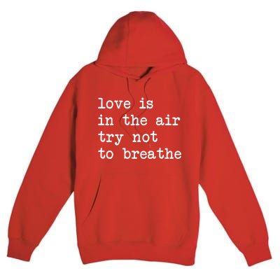 Love Is In The Air Try Not To Breathe Funny Valentines Day Premium Pullover Hoodie