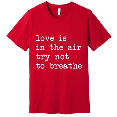 Love Is In The Air Try Not To Breathe Funny Valentines Day Premium T-Shirt