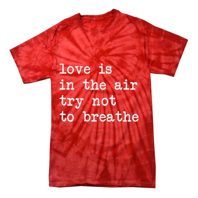Love Is In The Air Try Not To Breathe Funny Valentines Day Tie-Dye T-Shirt