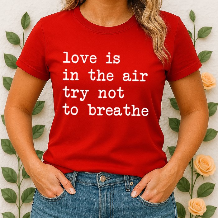 Love Is In The Air Try Not To Breathe Funny Valentines Day Womens T-Shirt