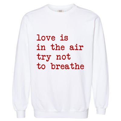 Love Is In The Air Try Not To Breathe Funny Valentines Day Garment-Dyed Sweatshirt