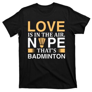 Love Is In The Air Nope Thats Badmintion T-Shirt