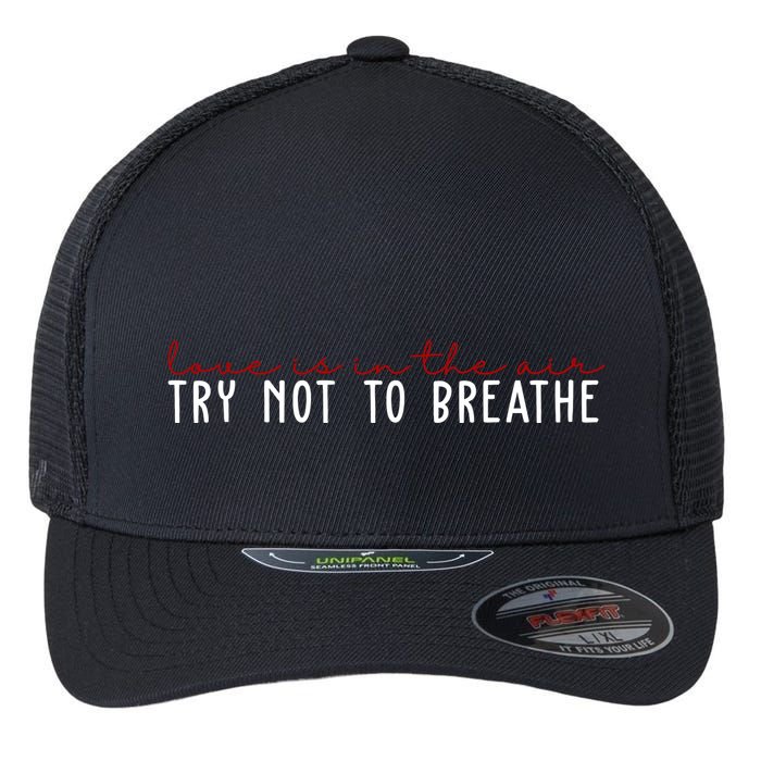 Love Is In The Air Try Not To Breathe Funny Valentine Flexfit Unipanel Trucker Cap