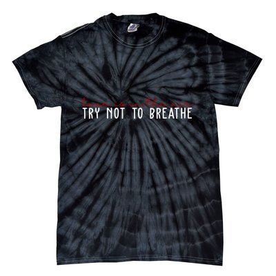 Love Is In The Air Try Not To Breathe Funny Valentine Tie-Dye T-Shirt