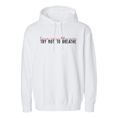 Love Is In The Air Try Not To Breathe Funny Valentine Garment-Dyed Fleece Hoodie