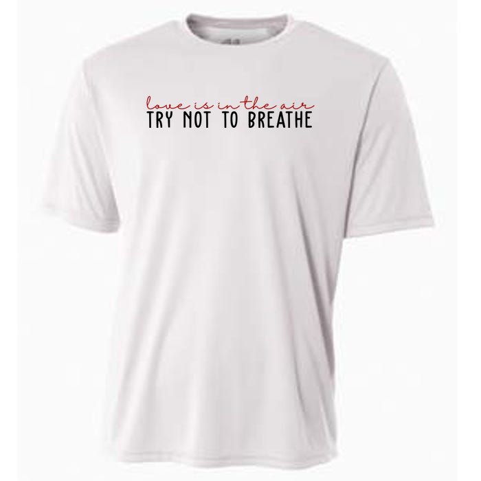 Love Is In The Air Try Not To Breathe Funny Valentine Cooling Performance Crew T-Shirt