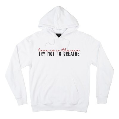 Love Is In The Air Try Not To Breathe Funny Valentine Hoodie