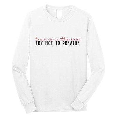 Love Is In The Air Try Not To Breathe Funny Valentine Long Sleeve Shirt