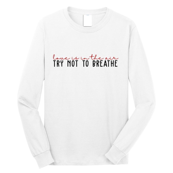 Love Is In The Air Try Not To Breathe Funny Valentine Long Sleeve Shirt