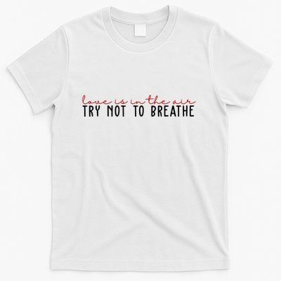 Love Is In The Air Try Not To Breathe Funny Valentine T-Shirt