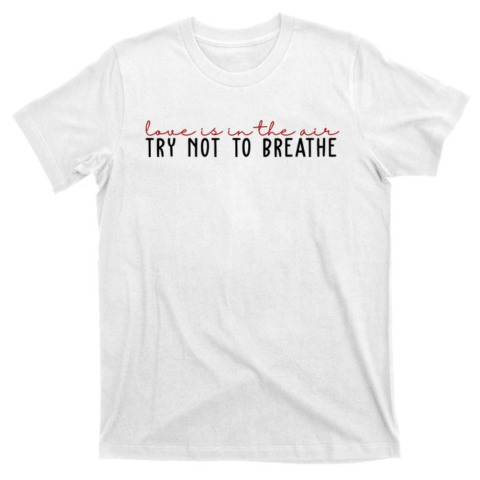 Love Is In The Air Try Not To Breathe Funny Valentine T-Shirt