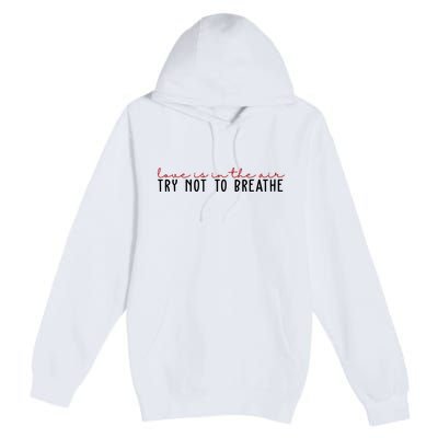 Love Is In The Air Try Not To Breathe Funny Valentine Premium Pullover Hoodie