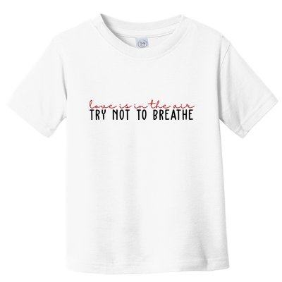 Love Is In The Air Try Not To Breathe Funny Valentine Toddler T-Shirt