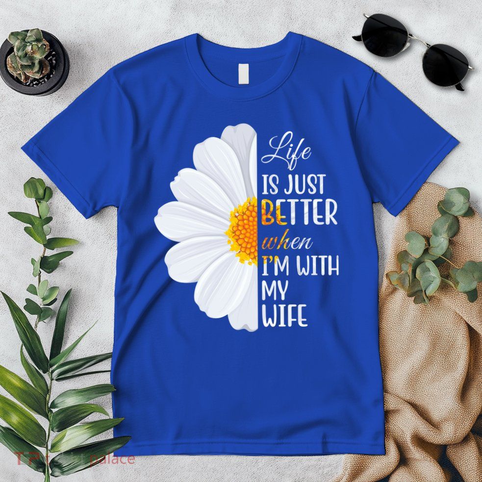 Life Is Just Better When I'm With My Wife Sunflower Premium T-Shirt