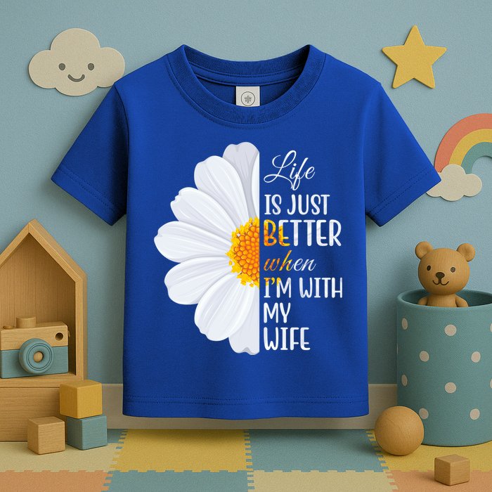 Life Is Just Better When I'm With My Wife Sunflower Toddler T-Shirt