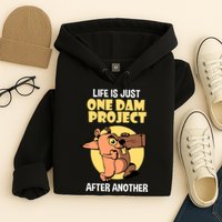 Life Is Just One Dam Project After Another Hoodie